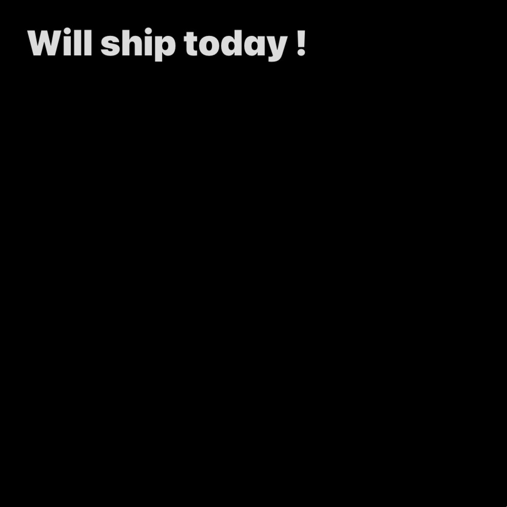 Will ship today !